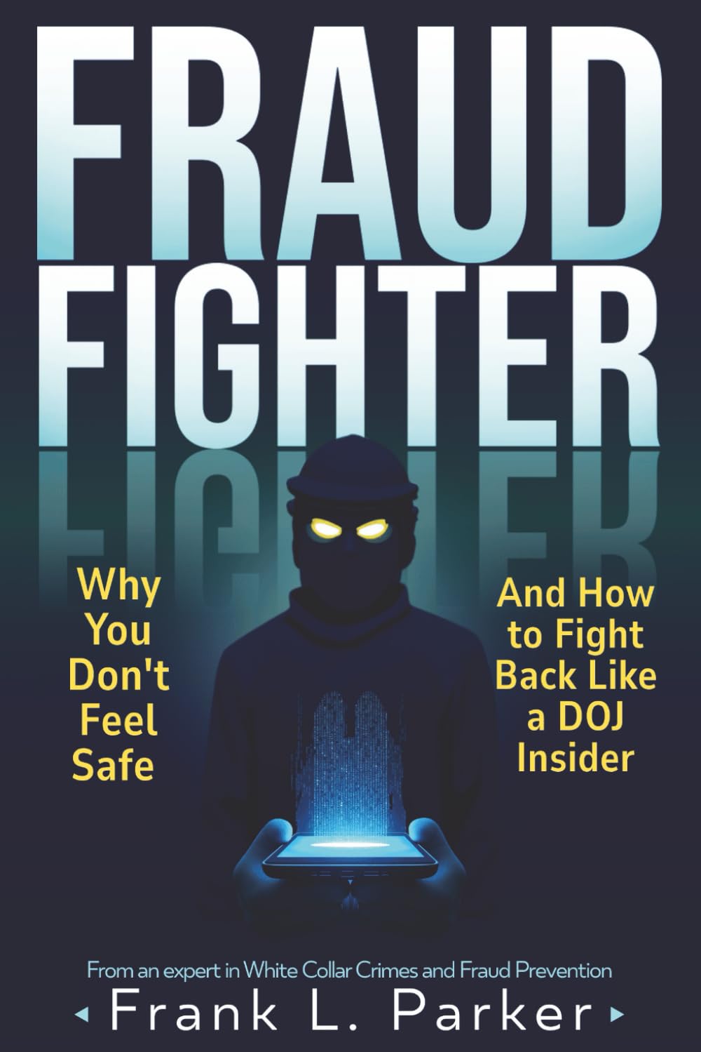 Fraud Fighter: Why You Don't Feel Safe And How to Fight Back Like a DOJ Insider