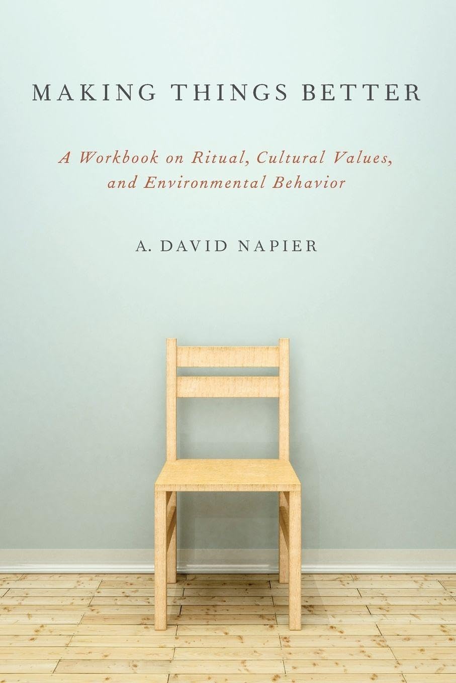 Making Things Better: A Workbook On Ritual, Cultural Values, And Environmental Behavior (Oxford Ritual Studies) (Oxford Ritual Studies Series)