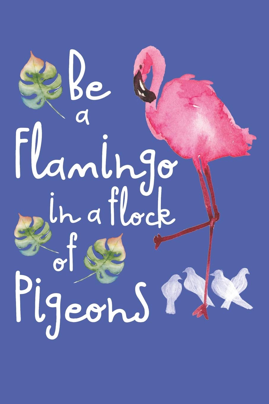 Be a Flamingo in Flock of Pigeons: Notebook Journal Wide Ruled Paper, 120 pages 6x9