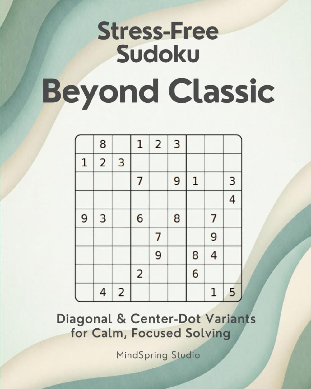 Stress-Free Sudoku - Beyond Classic: Diagonal & Center-Dot Puzzles for Calm, Focused Solving (Stress-Free Sudoku Variants)
