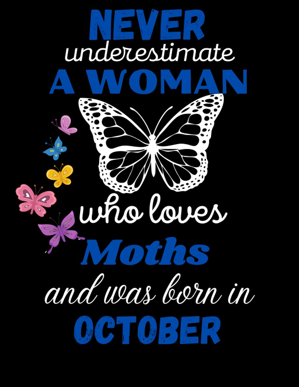 Never underestimate a woman who loves Moths and was born in October: Moths Birthday Notebook Gift Idea for Women Who Born in October, ...Perfect Birthday Gift for Birthday