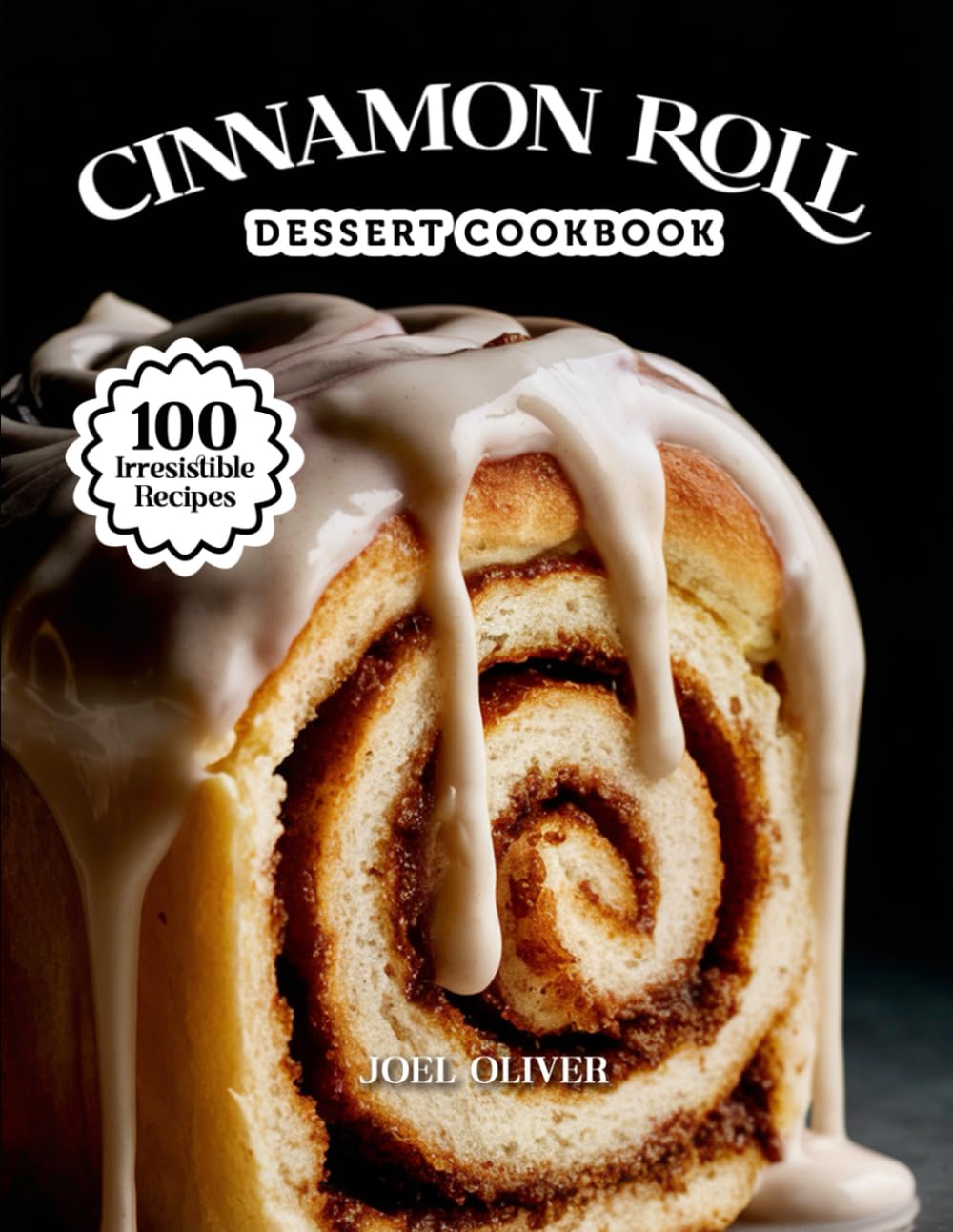 CINNAMON ROLL DESSERT COOKBOOK: Mouthwatering Cinnamon Roll Recipes: From Gooey Classics to Creative Dessert Twists—Easy Homemade Rolls for Every ... Craving (DESSERTS COOKBOOK FOR EVERYONE)