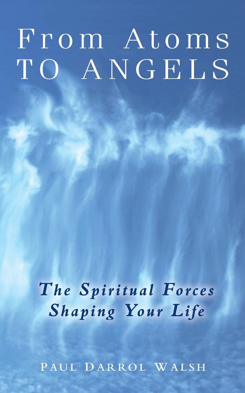 From Atoms To Angels - The Spiritual Forces Shaping Your Life