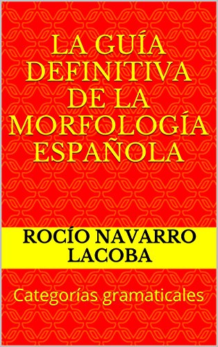 La Guia Definitiva De La Morfologia Espanola Categorias Gramaticales Fichas De Lengua Espanola Spanish Edition Ebook Lacoba Rocio Navarro Amazon In Kindle Store
