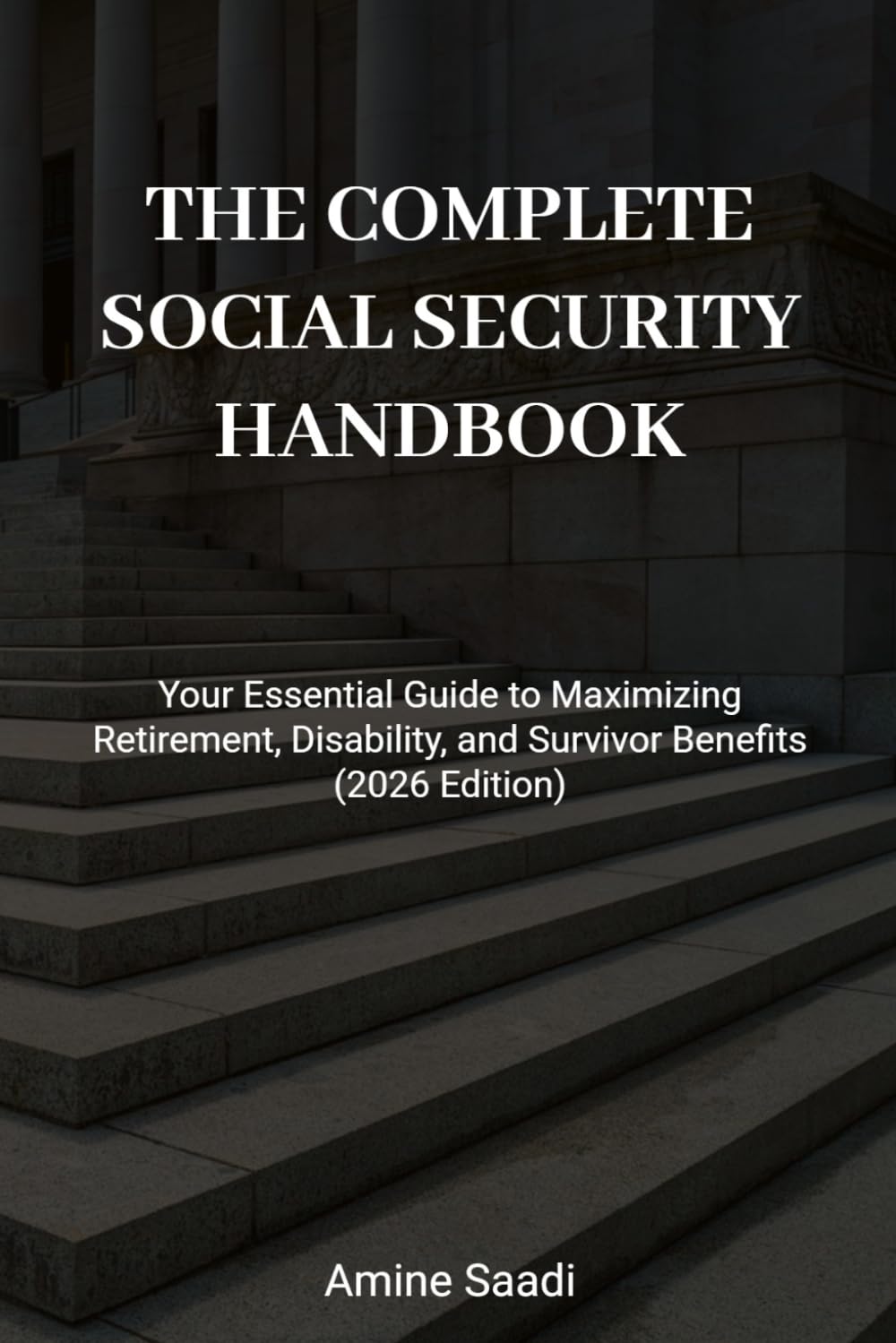 THE COMPLETE SOCIAL SECURITY HANDBOOK (Updated for 2026): Your Essential Guide to Maximizing Retirement, Disability, and Survivor Benefits (2026 Edition)