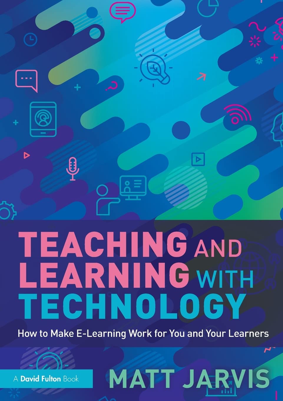 Teaching and Learning with Technology: How to Make E-Learning Work for You and Your Learners