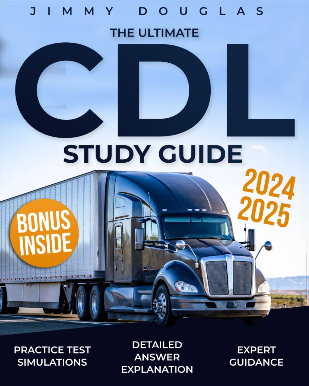 The Ultimate CDL Study Guide: Excel in the Commercial Driver’s License Exam with Practice Test Simulations, Detailed Answer Explanations, and Expert Guidance