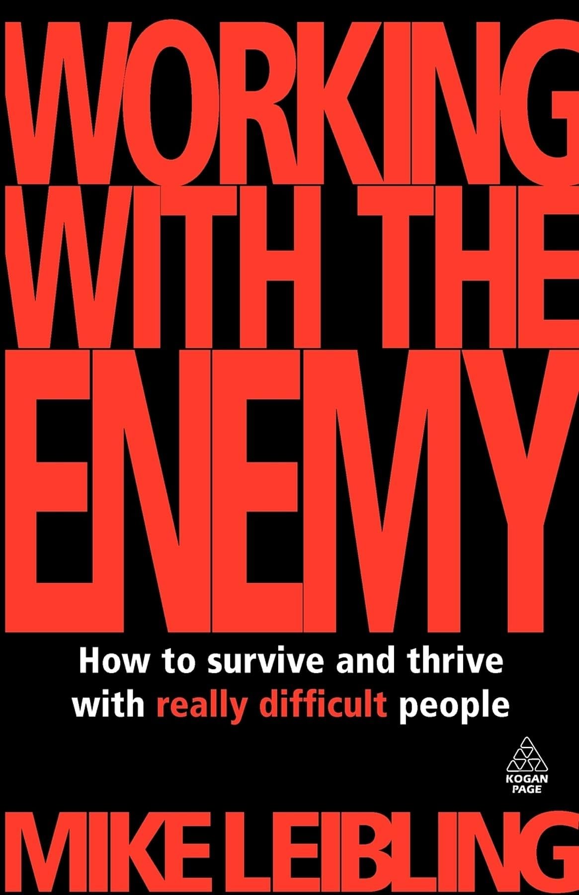 Working with the Enemy: How To Survive And Thrive With Really Difficult People