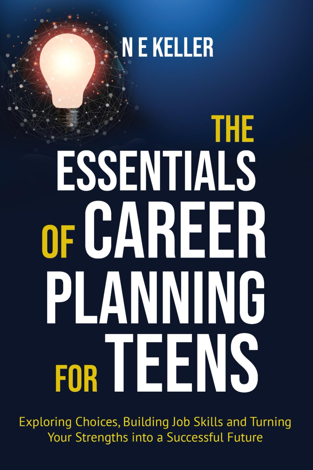 The Essentials of Career Planning for Teens: Exploring Choices, Building Job Skills and Turning Your Strengths into a Successful Future (Essential Skills for Teens)