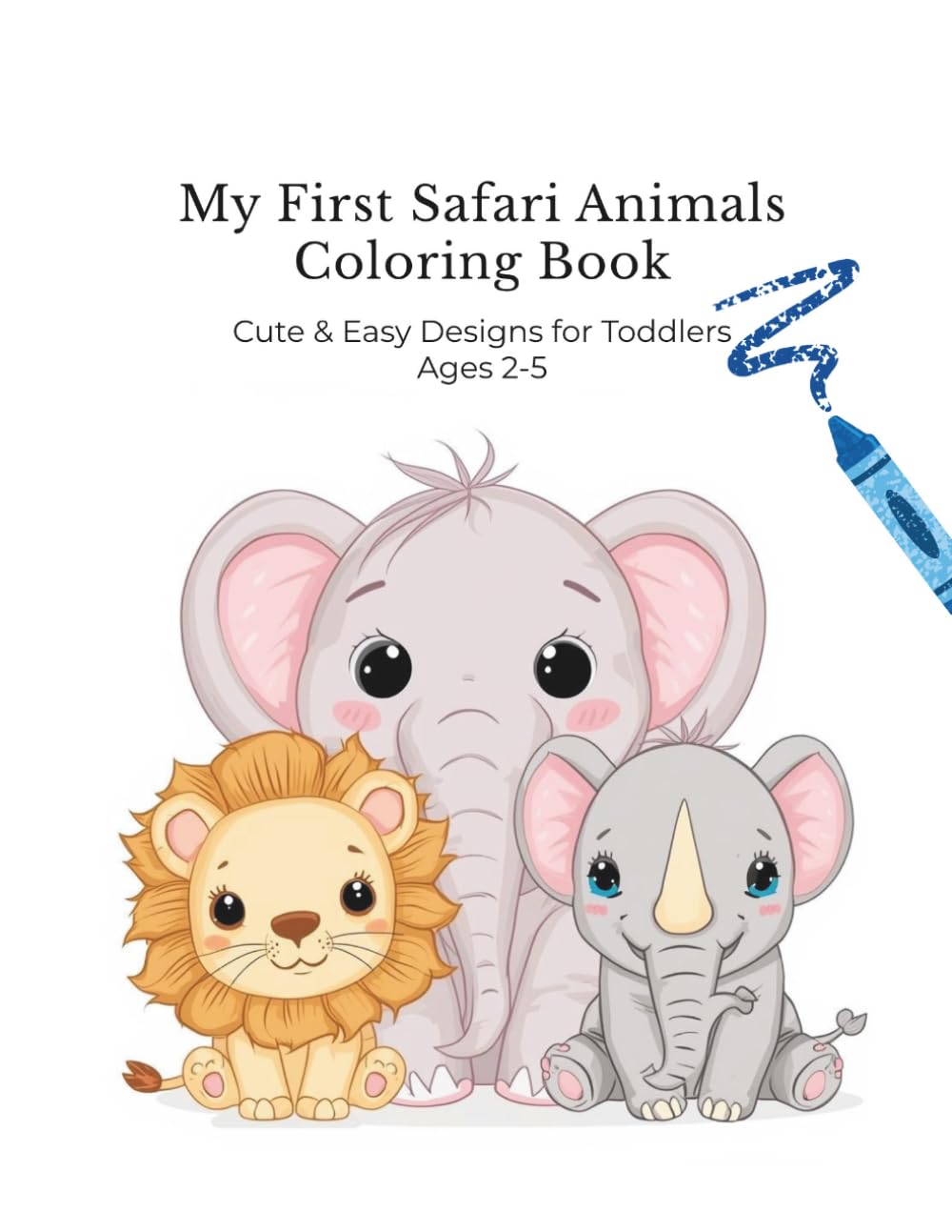 My First Safari Animals Coloring Book: Cute Easy Coloring Pages for Toddlers Ages 2-5 (My First Coloring Book Series)