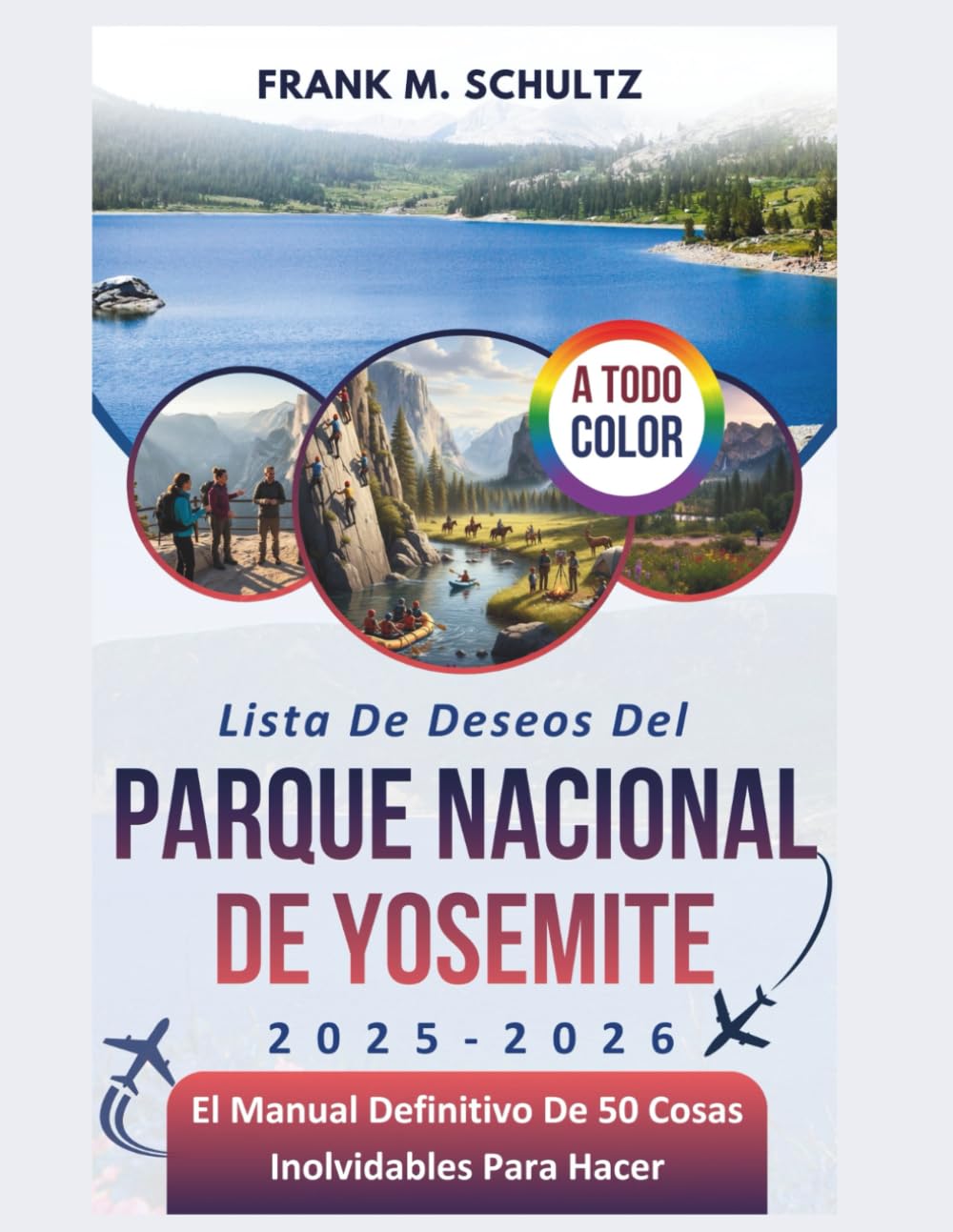 Lista De Deseos Del Parque Nacional De Yosemite 2025-2026 (A TODO COLOR): El Manual Definitivo De 50 Cosas Inolvidables Para Hacer (La Lista De Deseos Definitiva De Frank Para Viajeros)