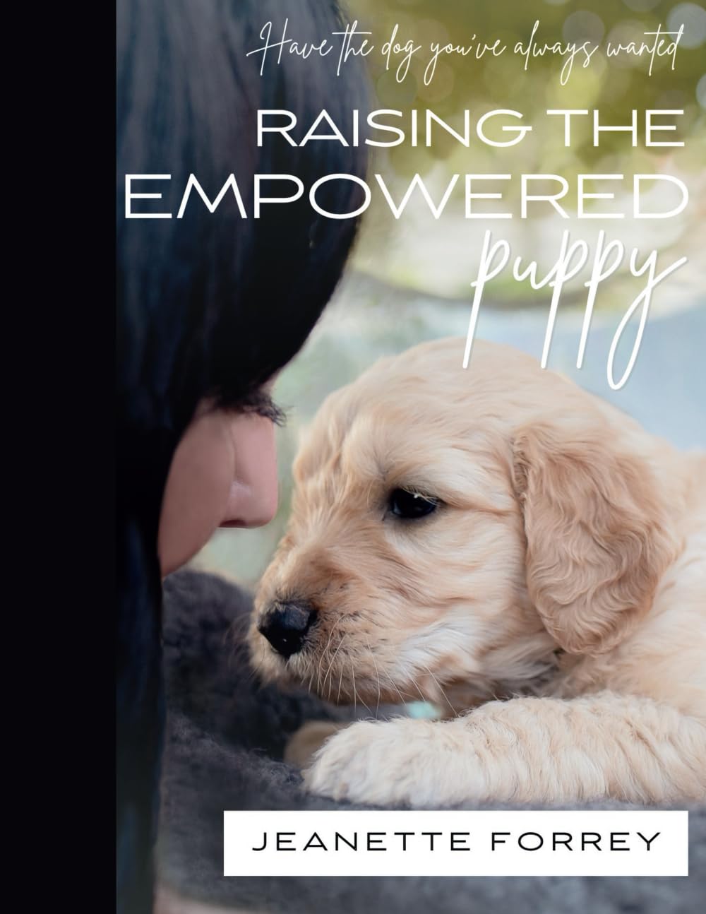 Raising the Empowered Puppy: Have the Dog You've Always Wanted