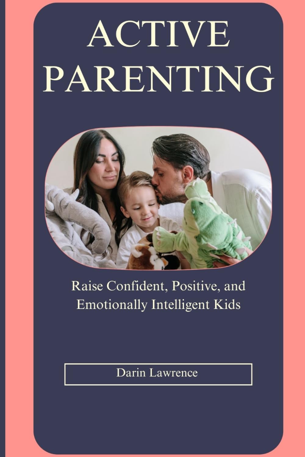 ACTIVE PARENTING: Raise Confident, Positive, and Emotionally Intelligent Kids