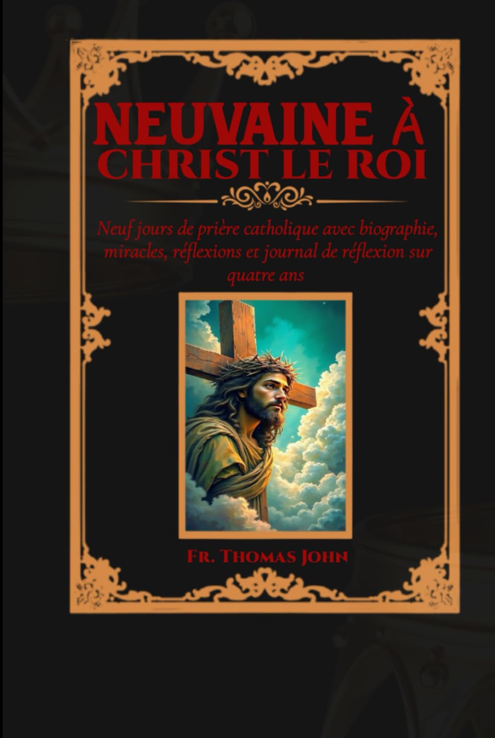 Neuvaine au Christ Roi: Neuf jours de prière catholique avec biographie, miracles, réflexions et journal de réflexion sur quatre ans