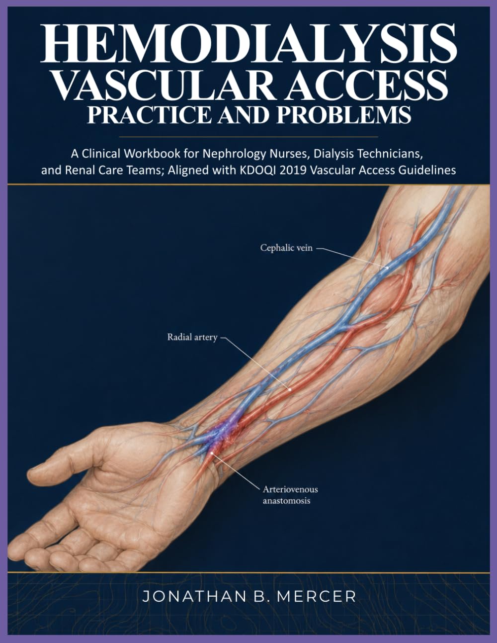 HEMODIALYSIS VASCULAR ACCESS: PRACTICE AND PROBLEMS: A Clinical Workbook for Nephrology Nurses, Dialysis Technicians, and Renal Care Teams; Aligned with KDOQI 2019 Vascular Access Guidelines