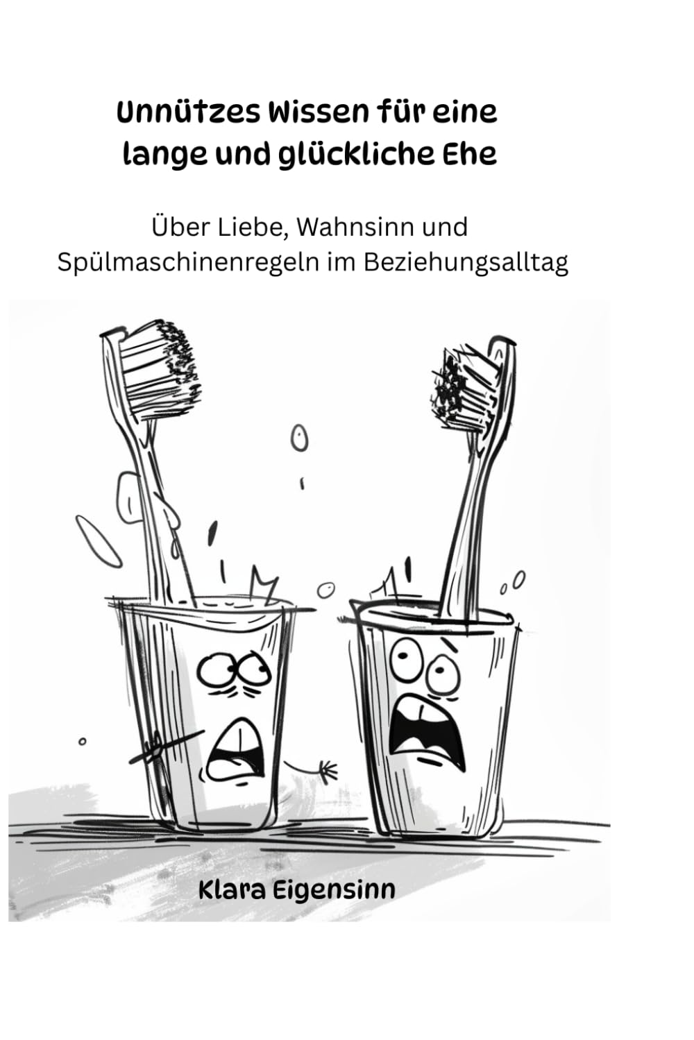 Unnützes Wissen für eine lange und glückliche Ehe: Über Liebe, Wahnsinn und Spülmaschinenregeln im Beziehungsalltag