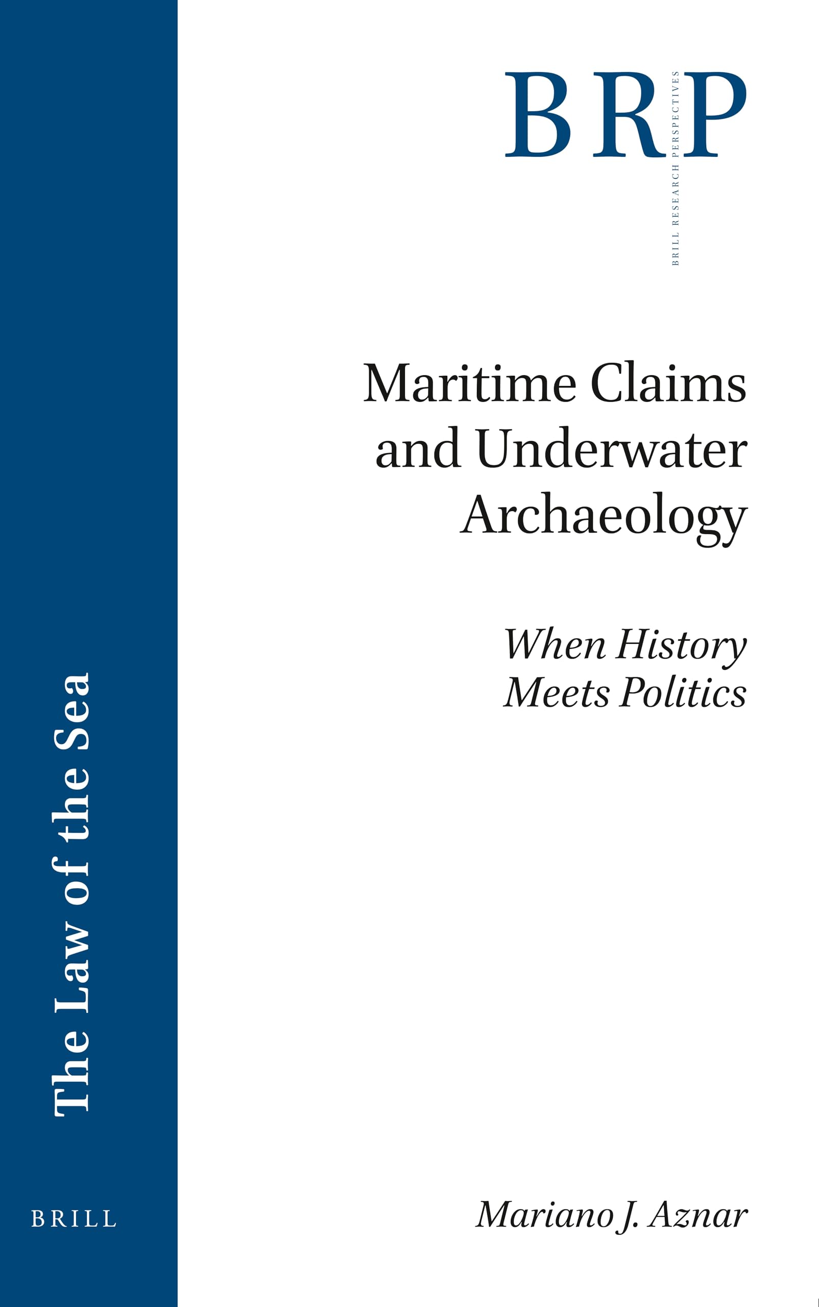 Maritime Claims and Underwater Archaeology: When History Meets Politics (Brill Research Perspectives in the Law of the Sea)