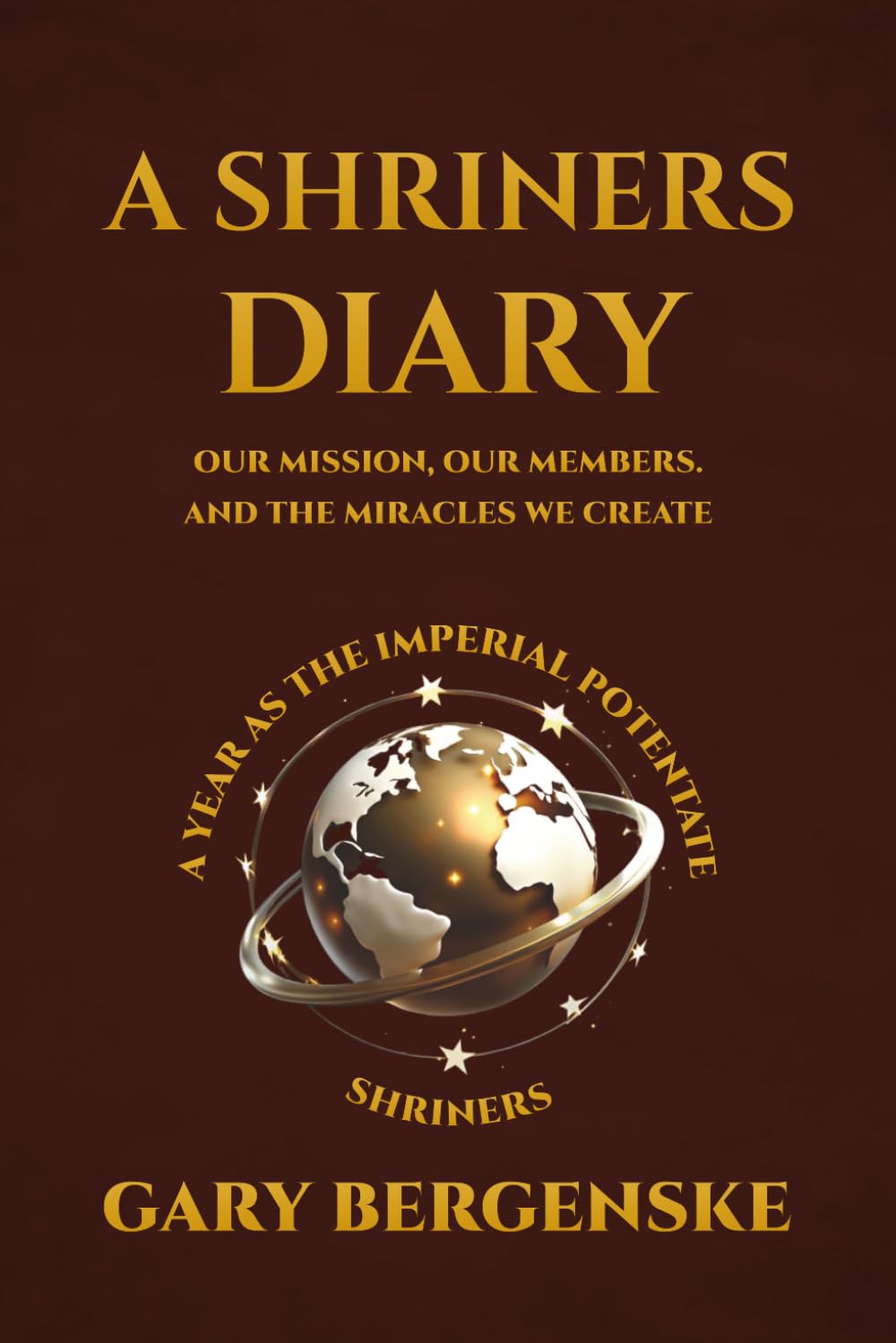 A Shriners Diary: Our Mission, Our Members, and the Miracles We Create