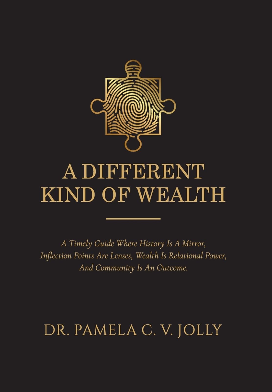 A Different Kind of Wealth: A Timely Guide Where History Is a Mirror, Inflection Points Are Lenses, Wealth Is Relational Power, and Community Is an ... Power, And Community Is An Outcome.