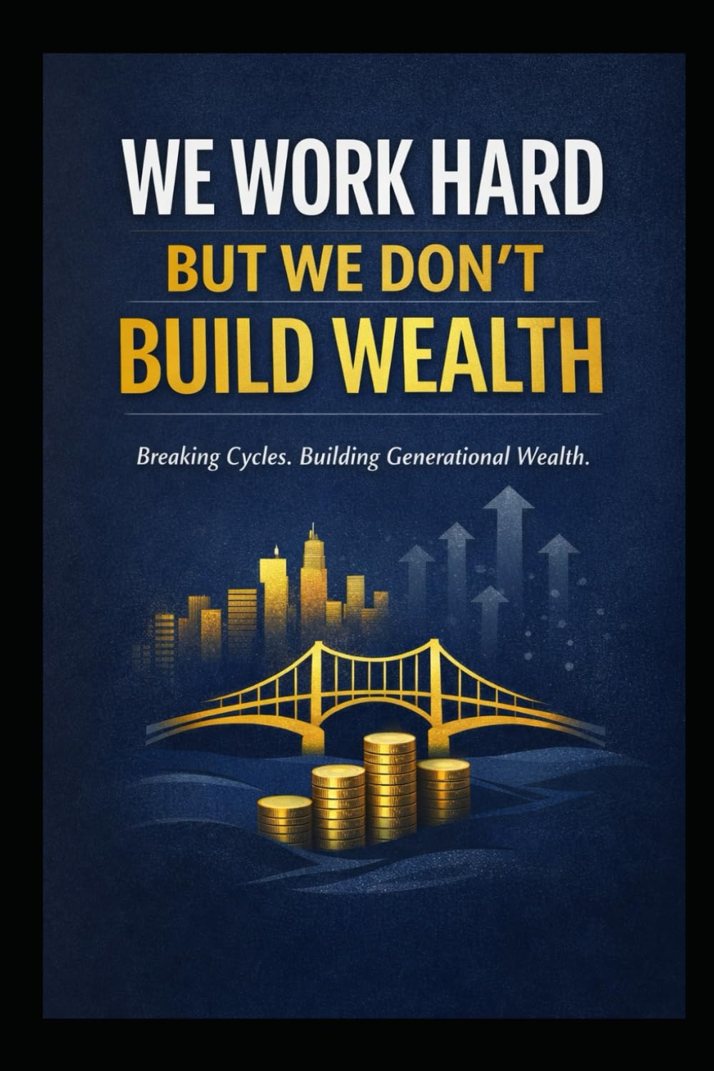 WE WORK HARD, BUT WE DON’T BUILD WEALTH: The African Money Story in the West (Life Mastery Series)