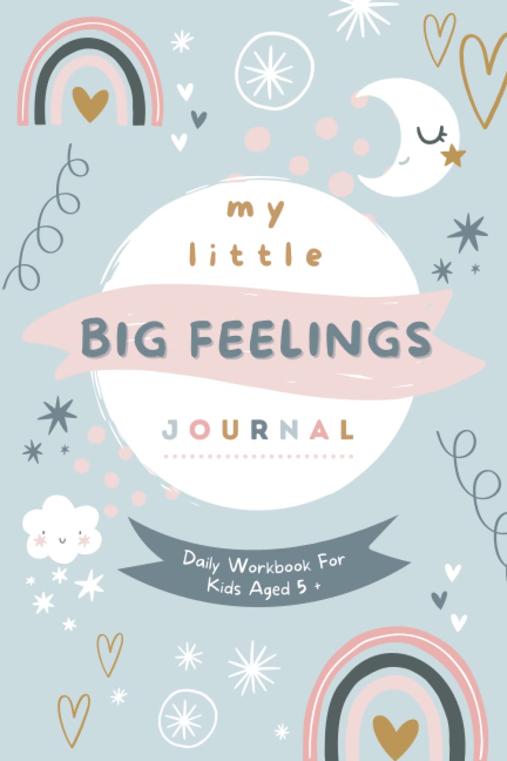 My Little Big Feelings Journal: Daily Workbook For Kids. Emotion & Worry Log Book. Reduce Anxiety And Help Develop A Positive Mindset. Rainbow Cover.