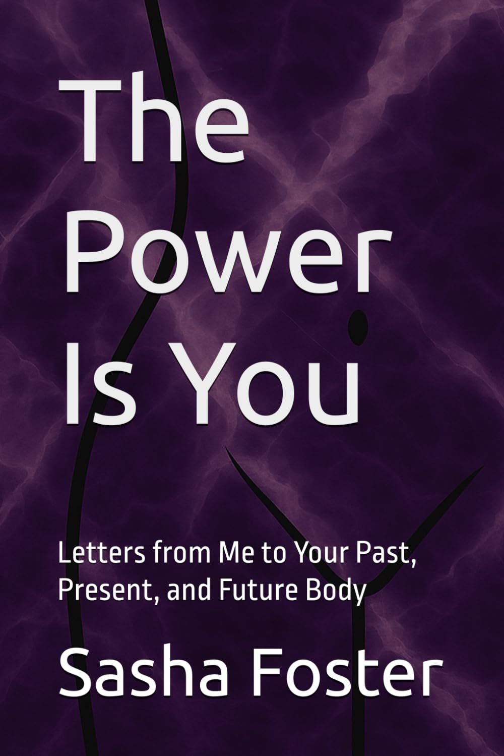 The Power Is You: Letters from Me to Your Past, Present, and Future Body