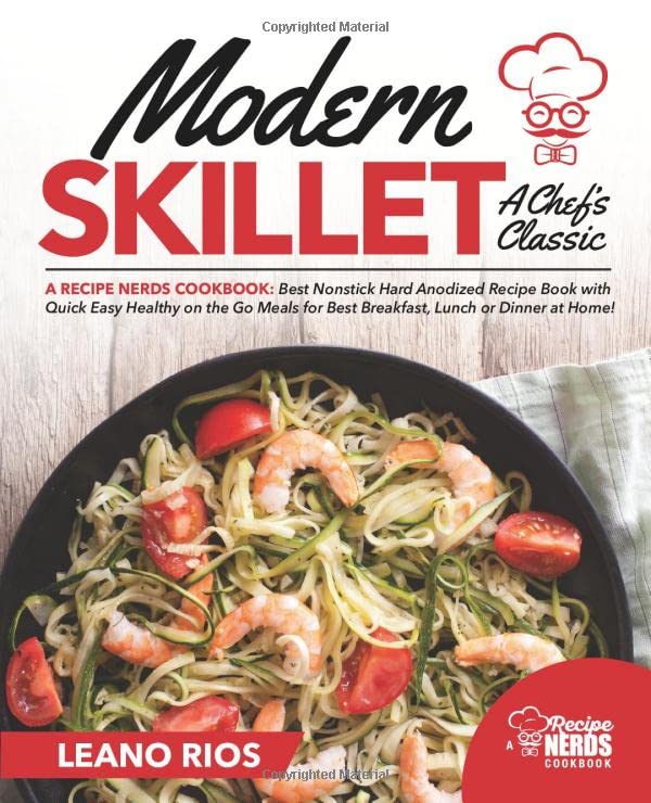Modern Skillet A Chef's Classic: A Recipe Nerds Cookbook: Best Nonstick Hard Anodized Recipe Book with Quick Easy Healthy on the Go for Best Breakfast, Lunch or Dinner at Home!