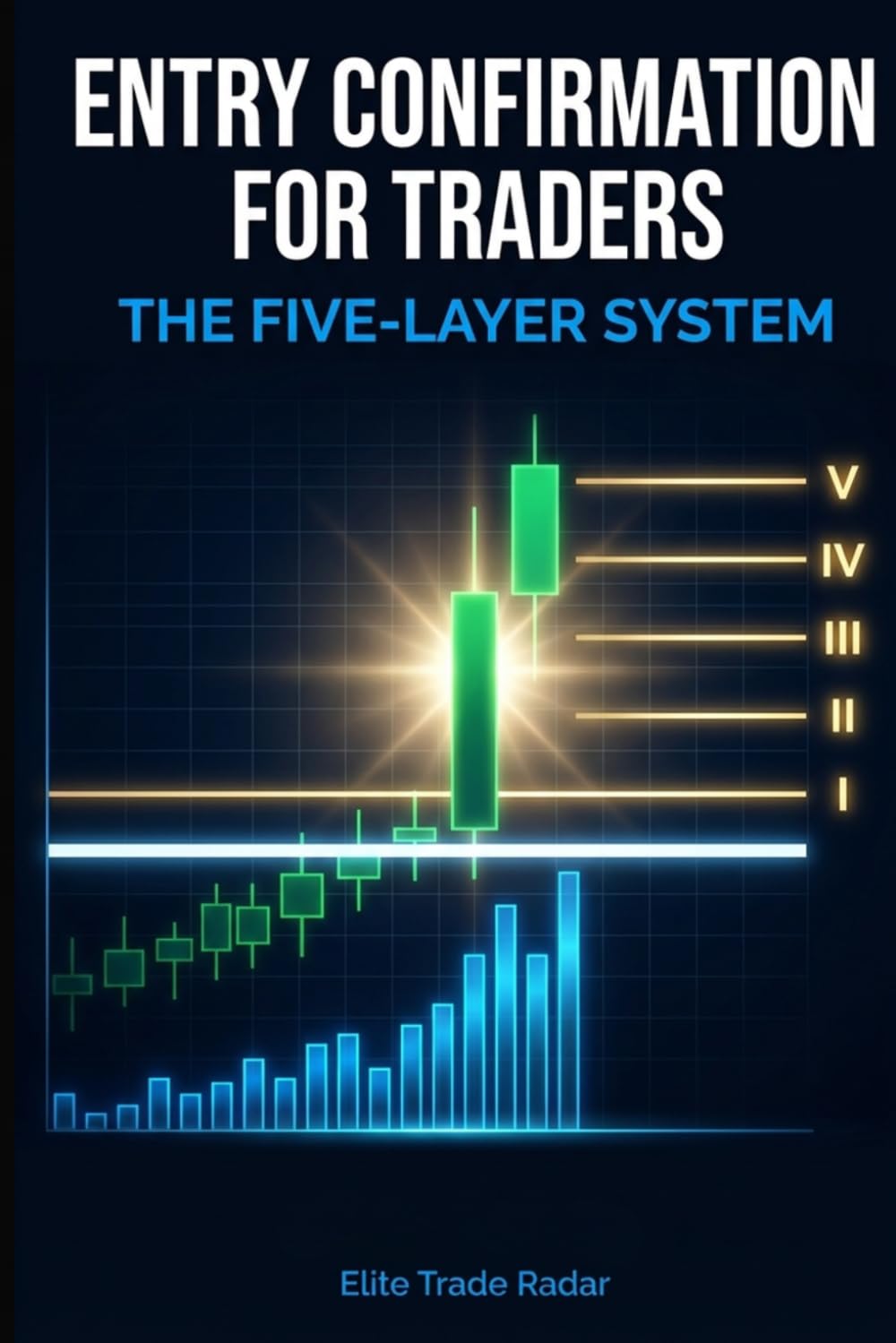 Entry Confirmation for Traders: The Five-Layer System: Stop Entering Too Early — How to Validate Trade Setups, Confirm Market Timing, and Execute ... (Professional Trading Execution Series)