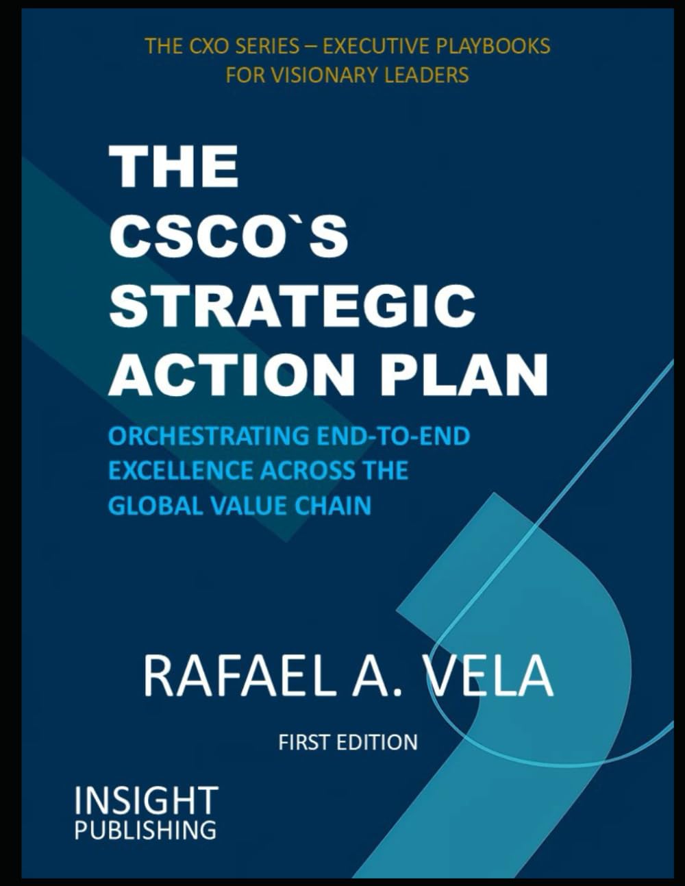 THE CSCO`S STRATEGIC ACTION PLAN: Orchestrating End-to-End Excellence Across the Global Value Chain (The CXO Series - Executive Playbooks for Visionary Leaders)
