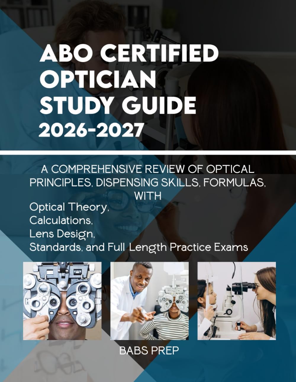 ABO CERTIFIED OPTICIAN STUDY GUIDE 2026-2027: A COMPREHENSIVE REVIEW OF OPTICAL PRINCIPLES, DISPENSING SKILLS, FORMULAS, WITH 1000+ PRACTICE EXAMS.
