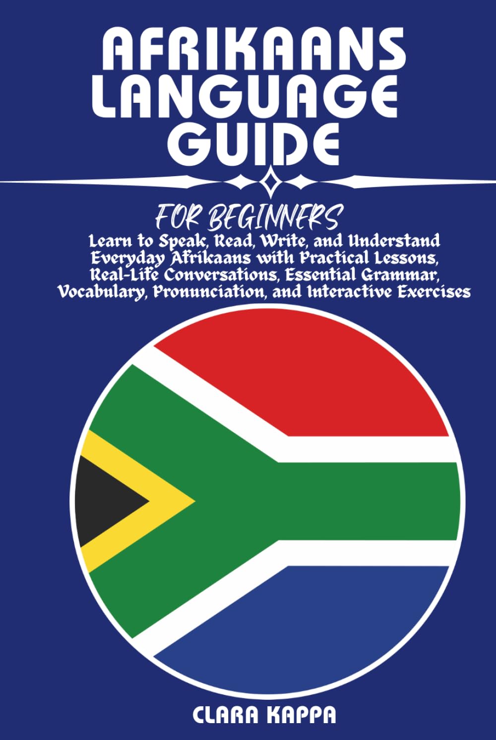 AFRIKAANS LANGUAGE GUIDE FOR BEGINNERS: Learn to Speak, Read, Write, and Understand Everyday Afrikaans with Practical Lessons, Real-Life ... Exercises (LANGUAGE LEARNING SERIES)