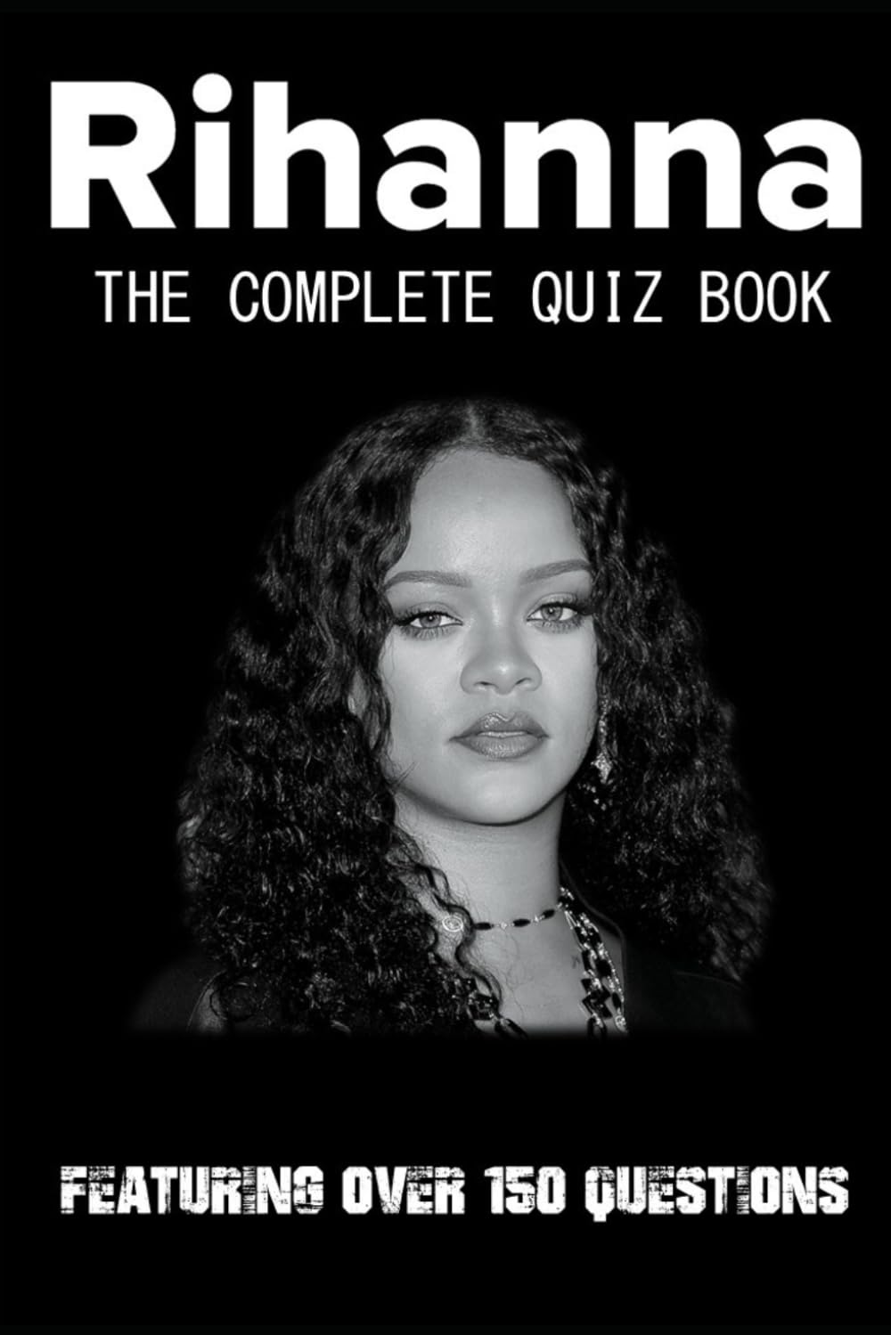Rihanna - The Complete Quiz Book