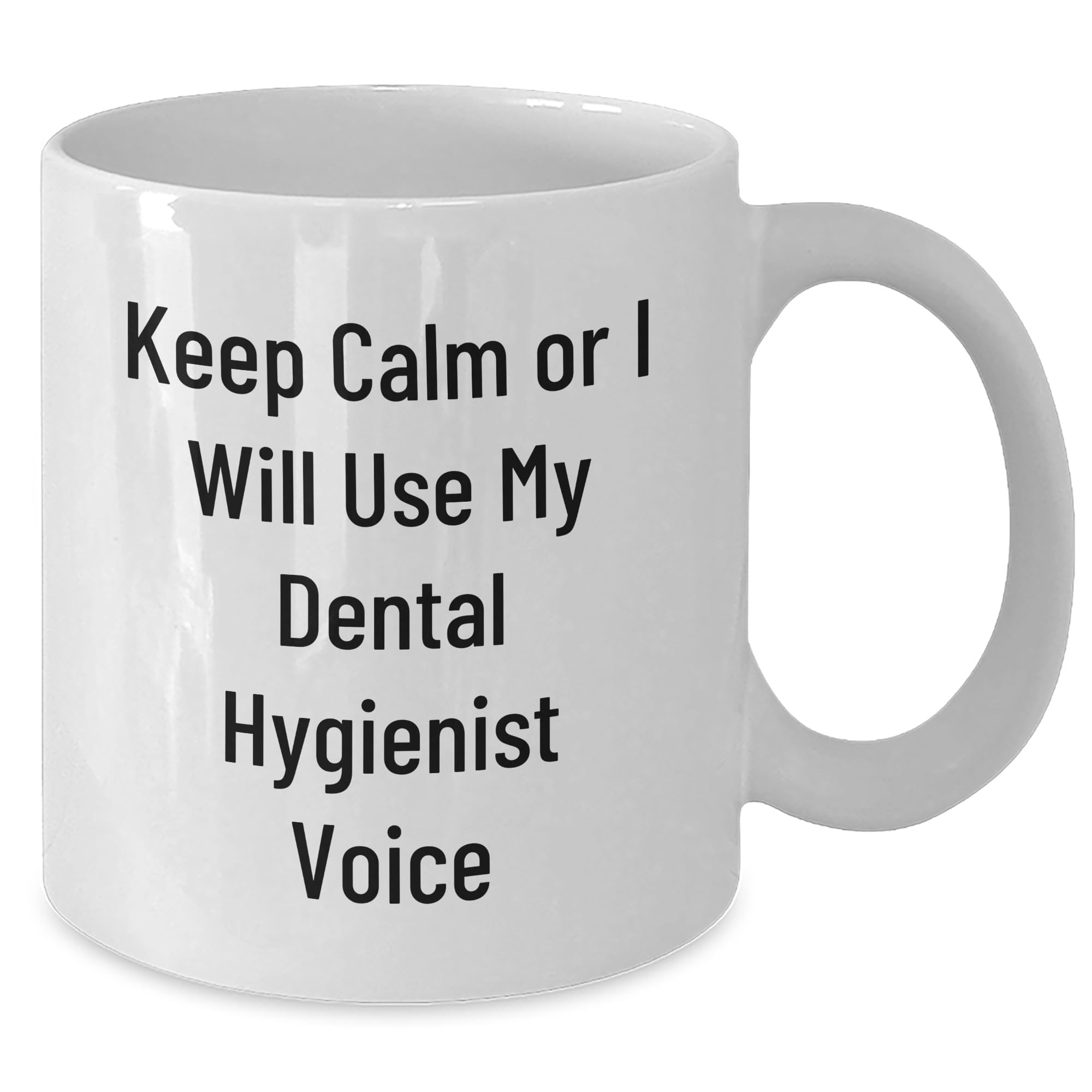 Dental Hygienist Gifts, Keep Calm Or I Will Use My Dental Hygienist Voice, Funny Quote, White Coffee Mug, Christmas Unique Gifts from Men to Dental Hygienist