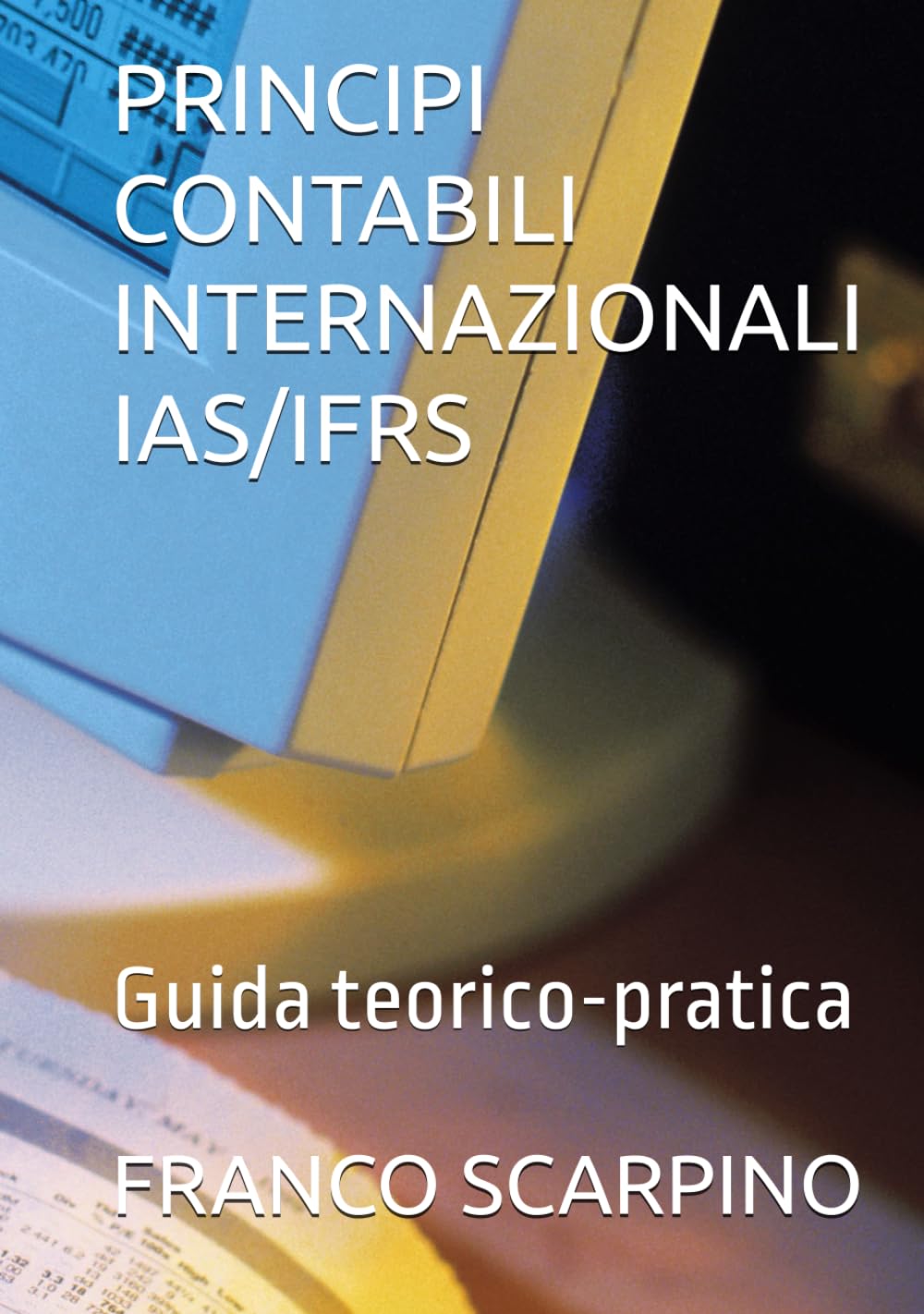 PRINCIPI CONTABILI INTERNAZIONALI IAS/IFRS: Guida teorico-pratica