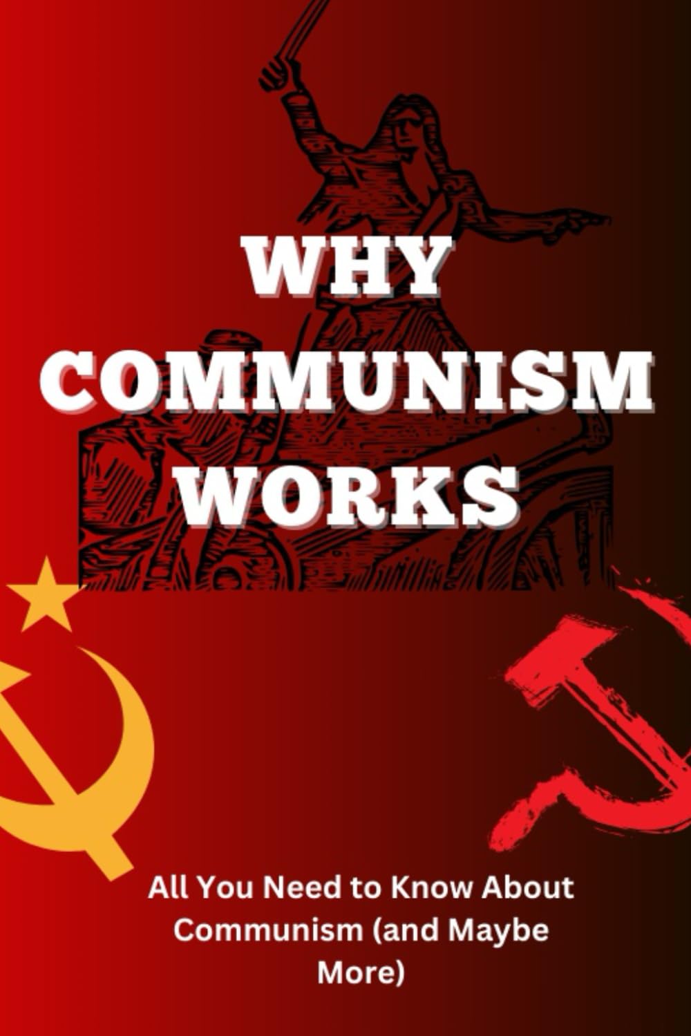 Why Communism Works: All You Need to Know About Communism (and Maybe More)
