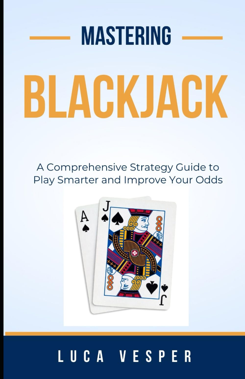Mastering Blackjack: A Comprehensive Strategy Guide to Play Smarter and to Improve Your Odds