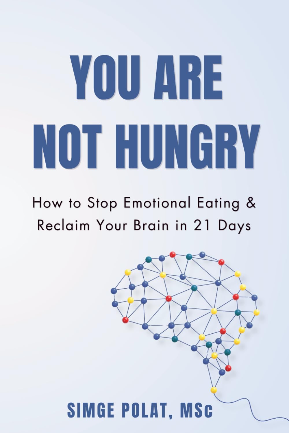 You Are Not Hungry: Understanding Hedonic Hunger and Reclaiming Your Brain