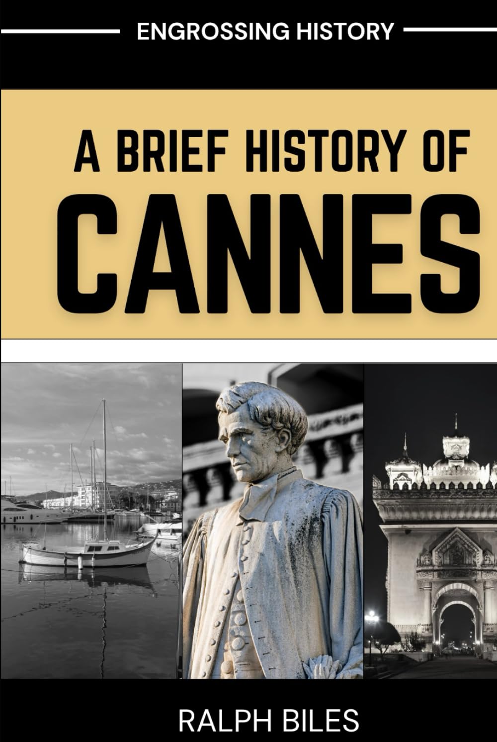 A Brief History of Cannes, France: From Fishing Village to Film Festival Across Two Centuries of Labor, Luxury, and Inequality on the French Riviera (Engrossing History)