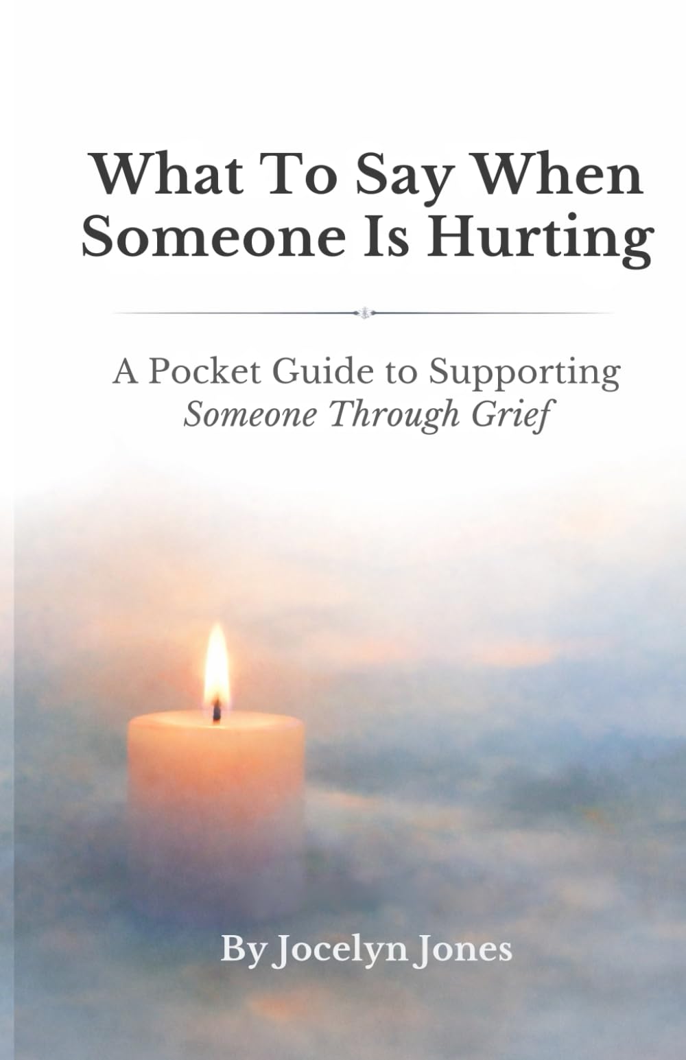 What to Say When Someone Is Hurting: A Pocket Guide to Supporting Someone Through Grief