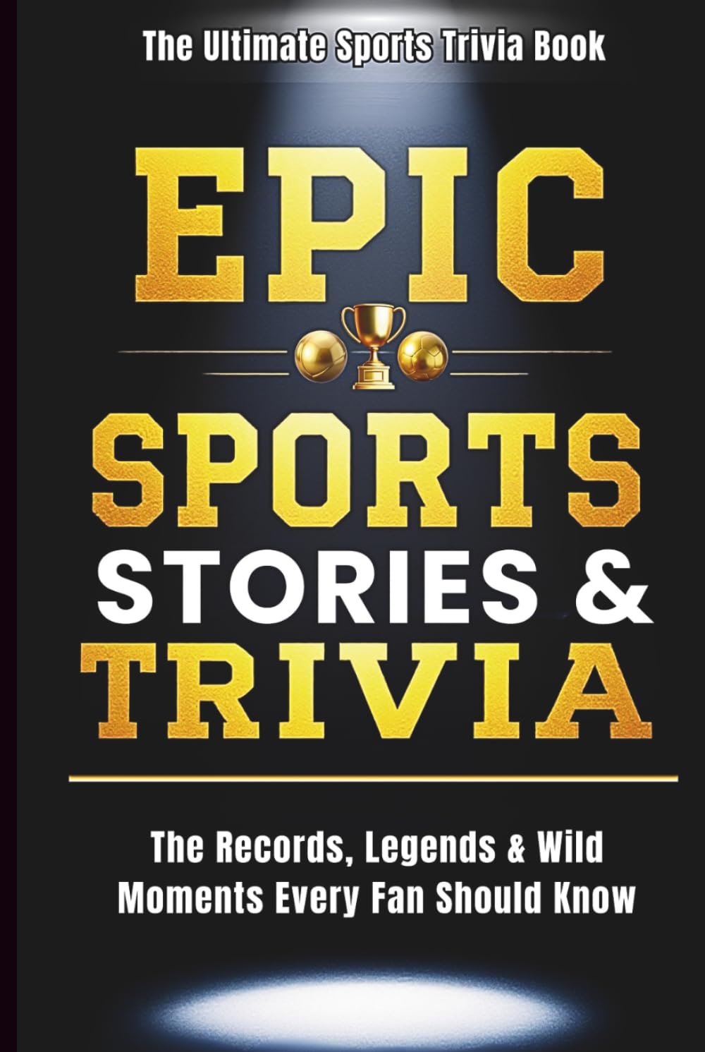 EPIC Sports Stories & Trivia: 200+ Wild Records, Hilarious Fails, Viral Moments & Incredible Trivia Every Sports Fan Will Love (EPIC Sports Facts & Trivia Collection)