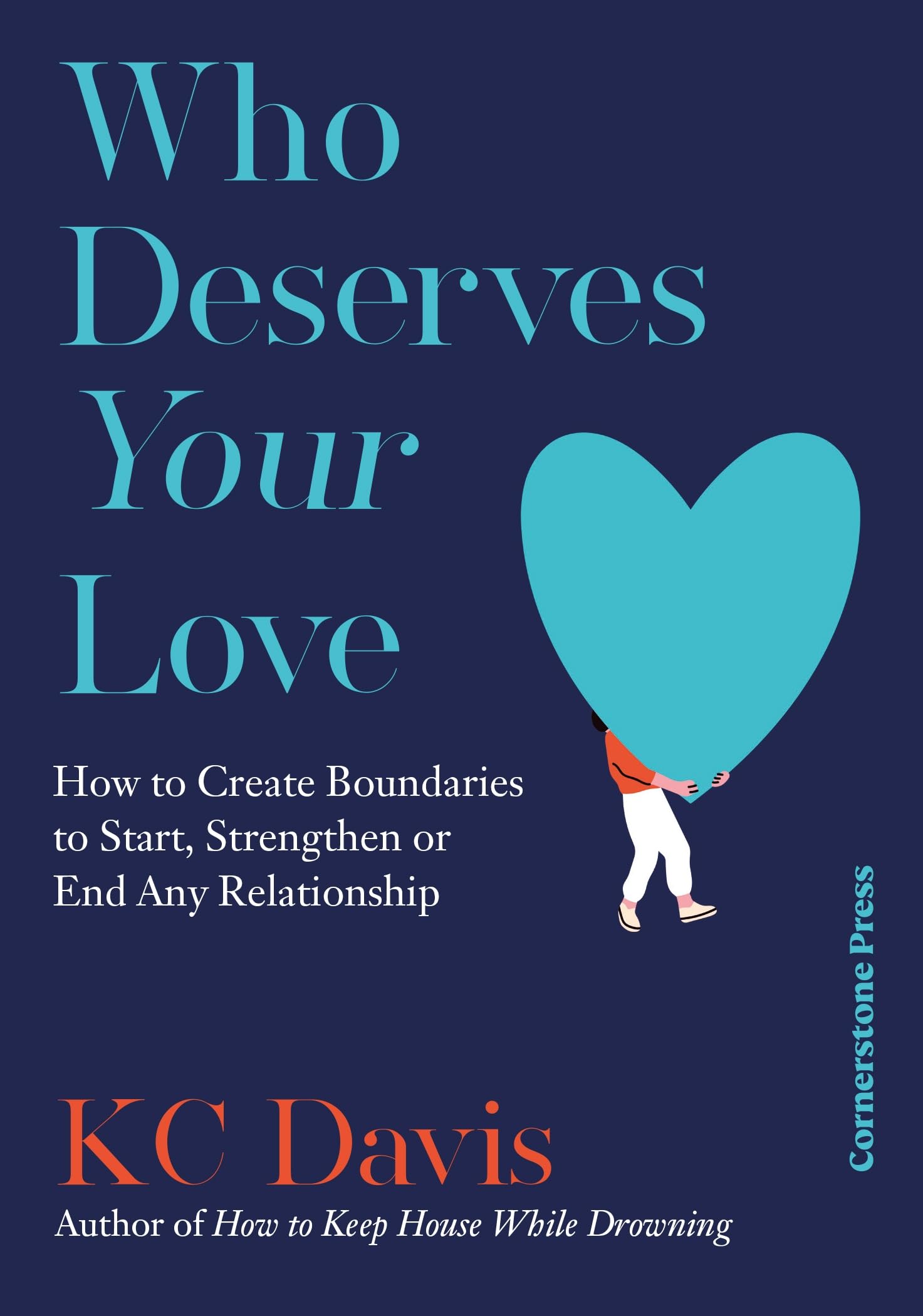Who Deserves Your Love: How to Create Boundaries to Start, Strengthen or End Any Relationship
