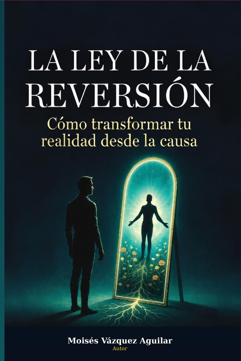 LA LEY DE LA REVERSIÓN: Cómo transformar tu realidad desde la causa