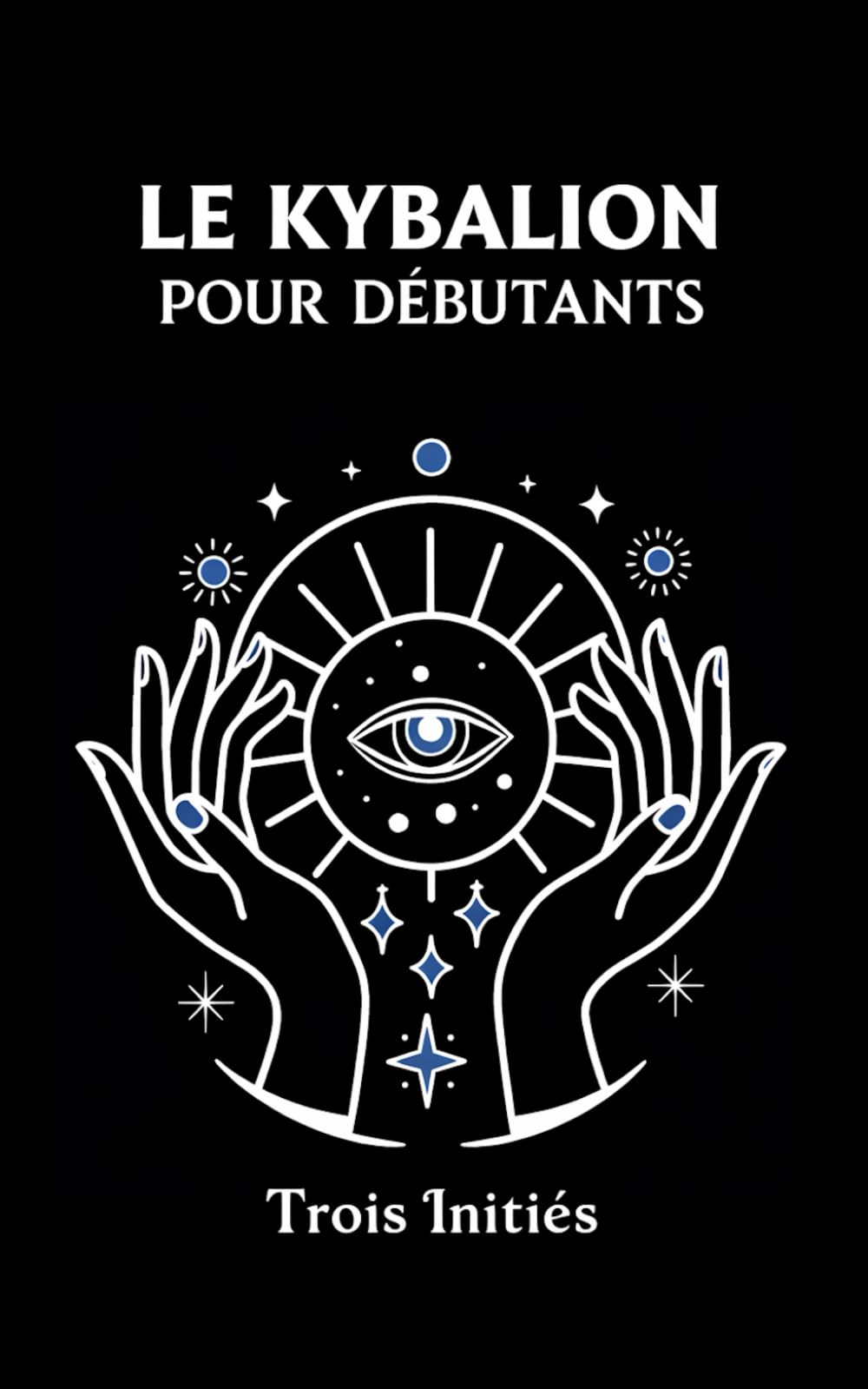 LE KYBALION POUR DÉBUTANTS: Exercices et Méditations sur les 7 Principes Universels de la Vérité Hermétique
