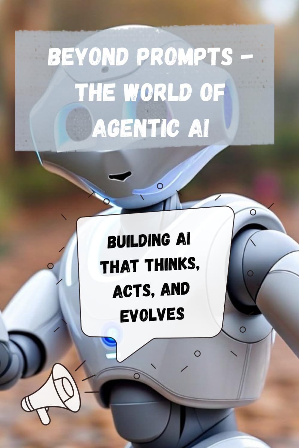 Beyond Prompts - The World of Agentic AI: Building AI that thinks, acts, and evolves (AWS Made Easy)