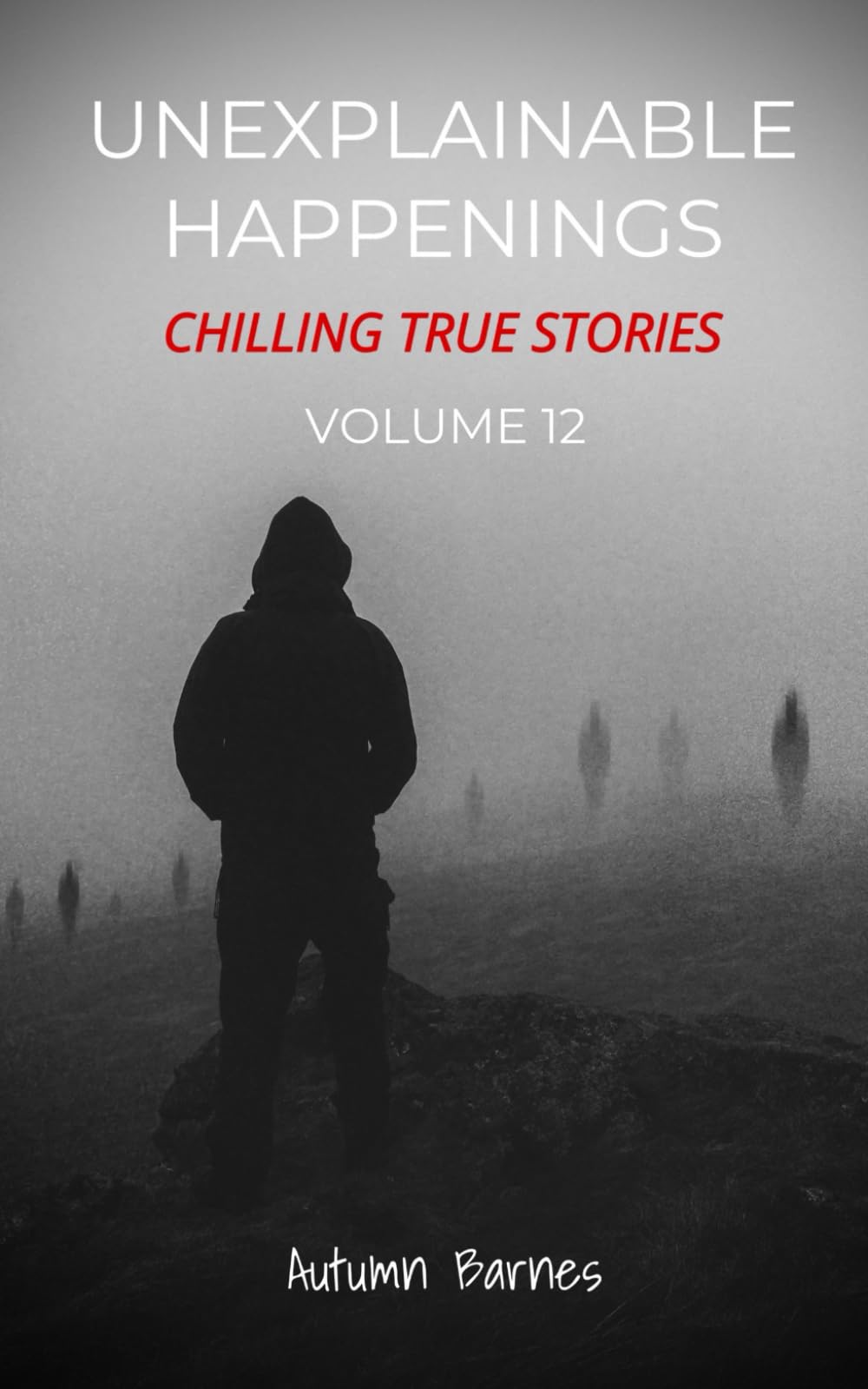 Unexplainable Happenings: Chilling True Stories, Volume 12
