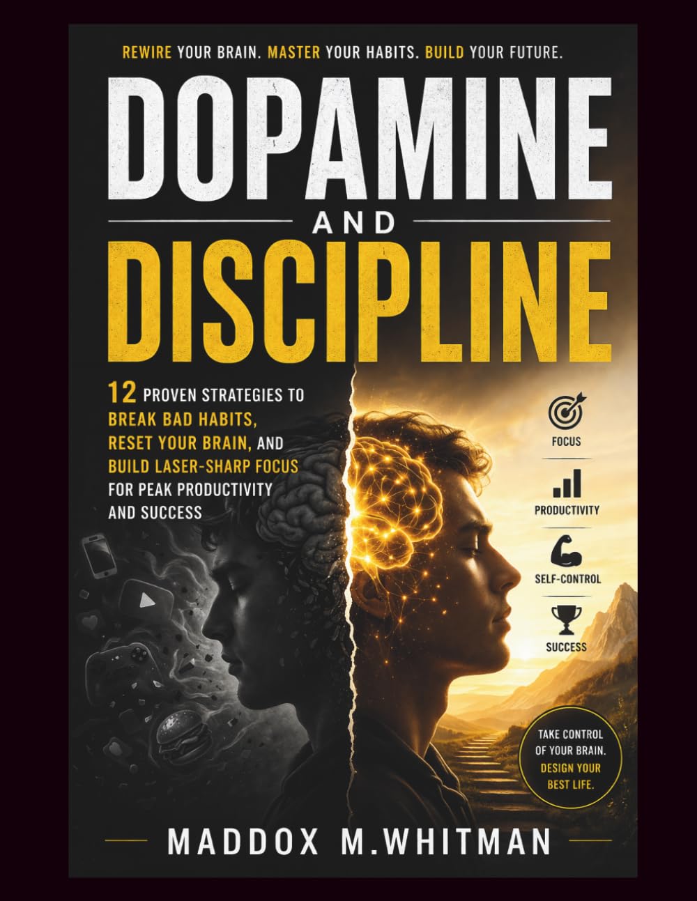 Dopamine and Discipline: 12 Proven Strategies to Break Bad Habits, Reset Your Brain, and Build Laser-Sharp Focus for Peak Productivity and Success
