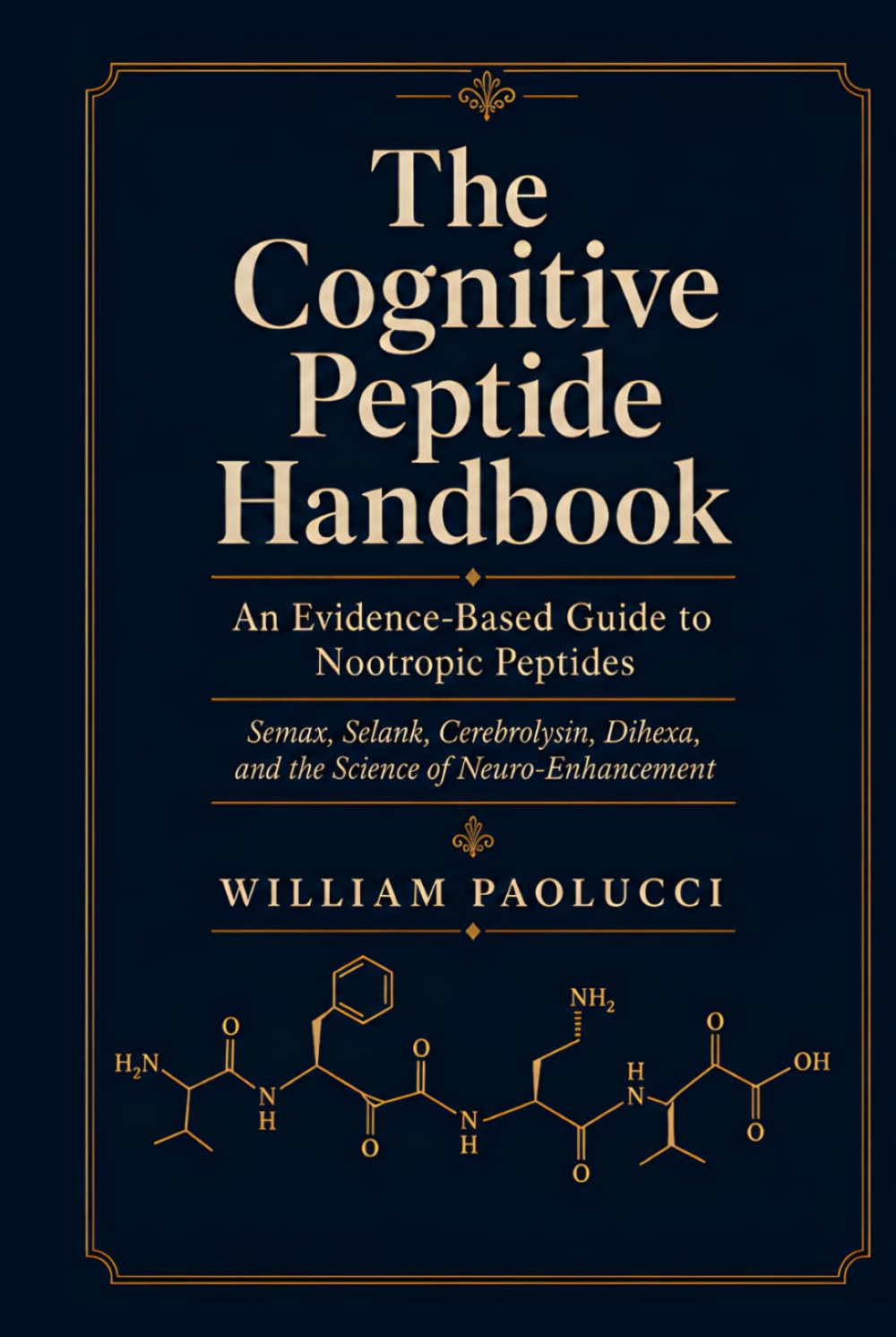 The Cognitive Peptide Handbook: An Evidence-Based Guide to Nootropic Peptides: Semax, Selank, Cerebrolysin, Dihexa, and the Science of Neuro-Enhancement