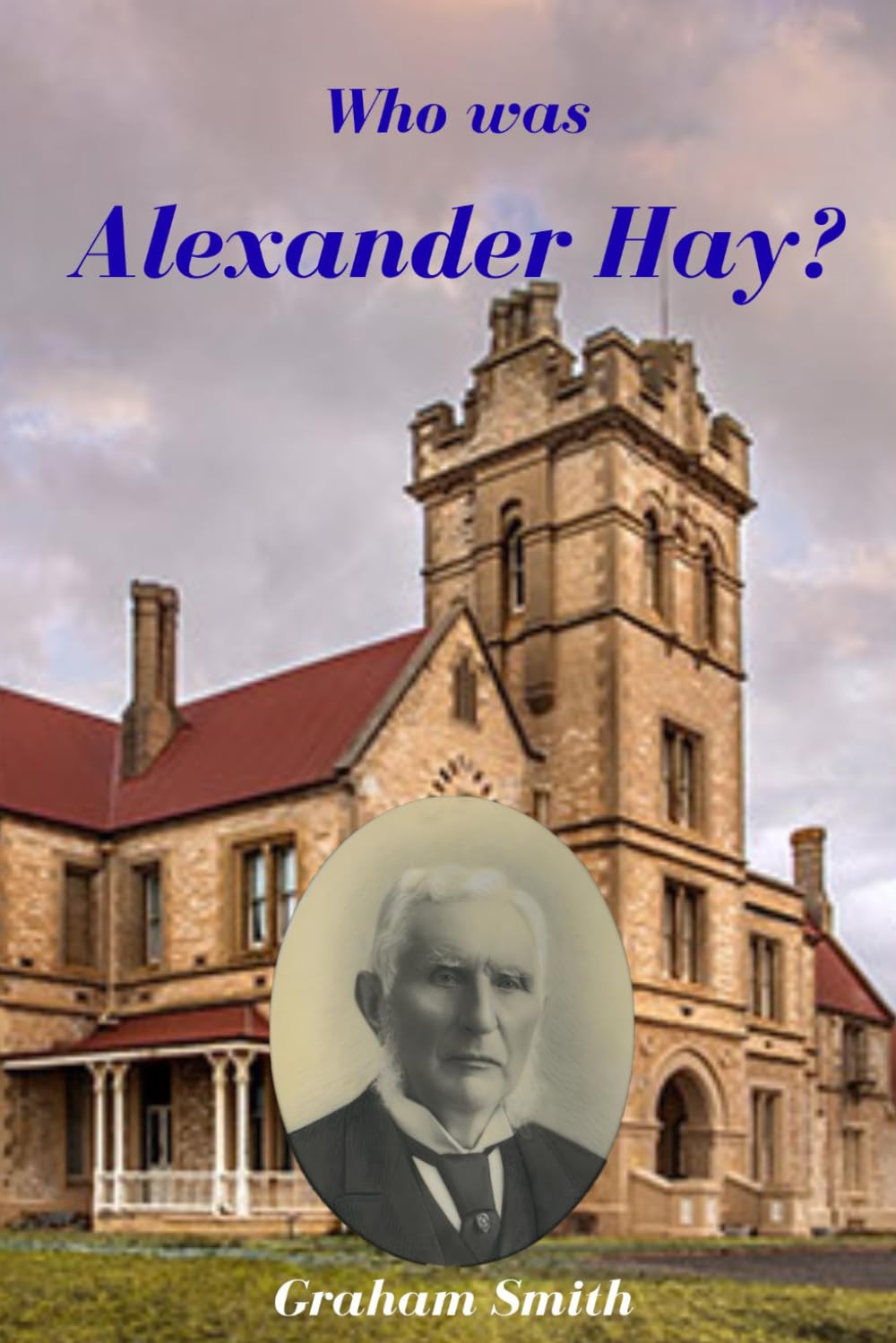 Who was Alexander Hay? (Who was series of notable South Australian Pioneers)