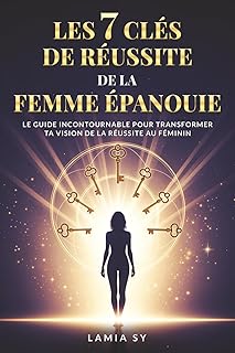 Les 7 Clés de réussite de la femme épanouie: livre de développement personnel pour femmes qui veulent s’épanouir sans s’épuiser.