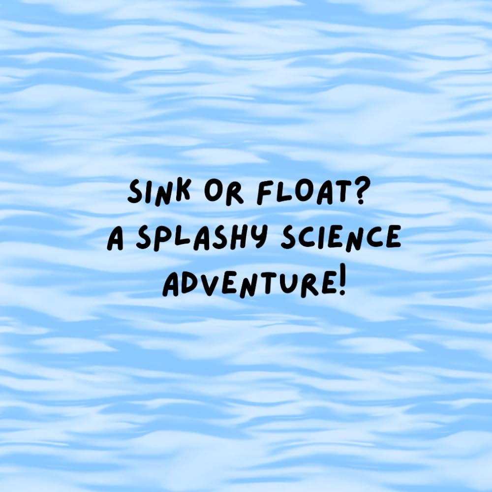 Sink or Float? A Splashy Science Adventure!: A Hands-On Journey Into the Science of Sinking and Floating